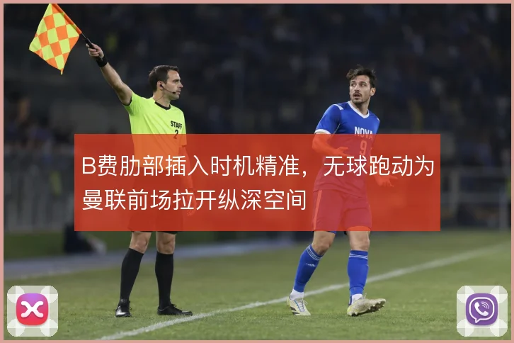 B费肋部插入时机精准，无球跑动为曼联前场拉开纵深空间