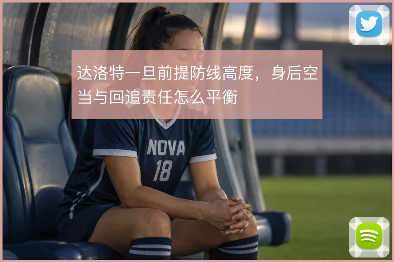 达洛特一旦前提防线高度，身后空当与回追责任怎么平衡