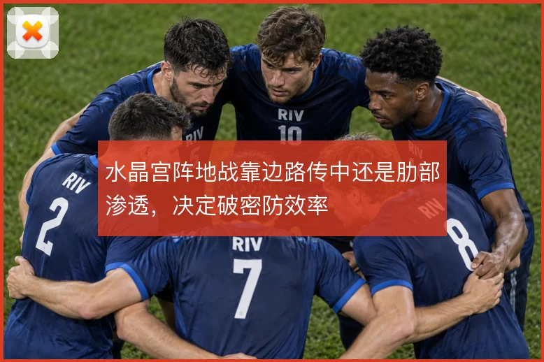 水晶宫阵地战靠边路传中还是肋部渗透，决定破密防效率