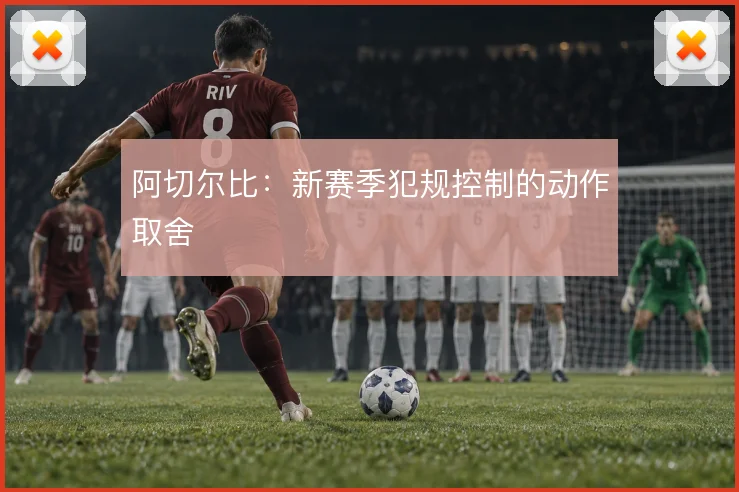 阿切尔比:新赛季犯规控制的动作取舍