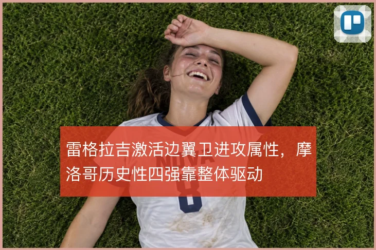 雷格拉吉激活边翼卫进攻属性,摩洛哥历史性四强靠整体驱动
