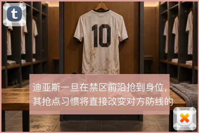 迪亚斯一旦在禁区前沿抢到身位，其抢点习惯将直接改变对方防线的解围方式