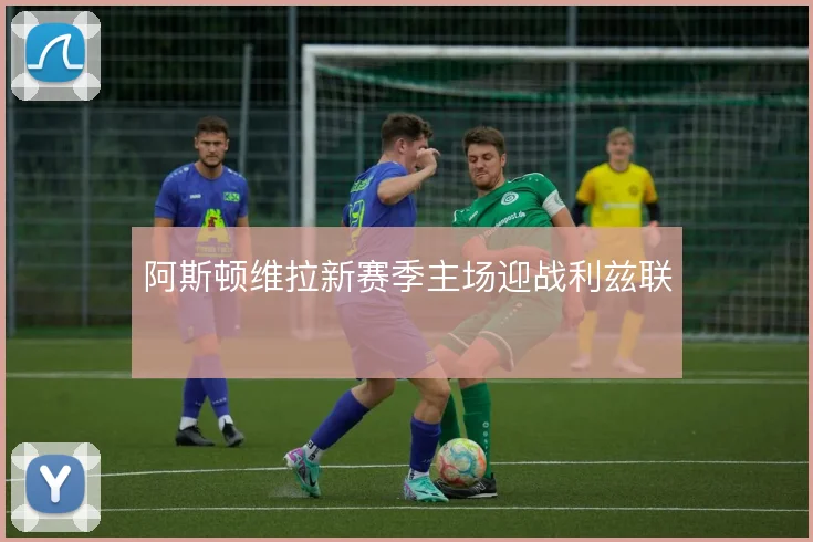 阿斯顿维拉新赛季主场迎战利兹联