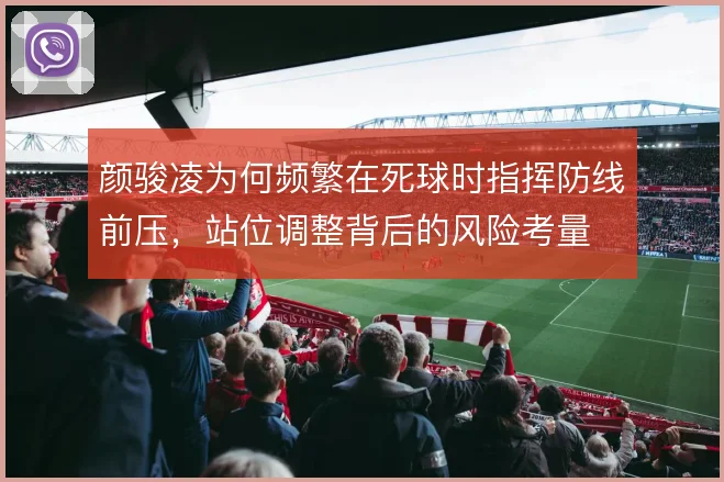 颜骏凌为何频繁在死球时指挥防线前压，站位调整背后的风险考量