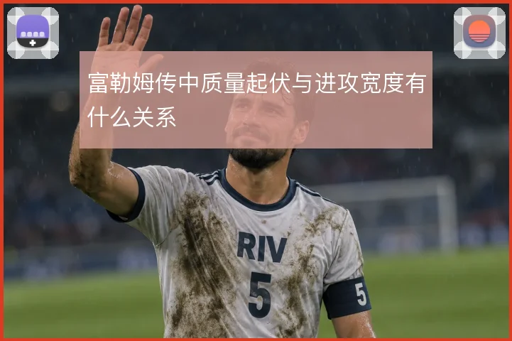富勒姆传中质量起伏与进攻宽度有什么关系